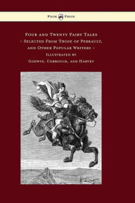 Title: Four and Twenty Fairy Tales, Selected From Those of Perrault, and Other Popular Writers - Illustrated by Godwin, Corbould, and Harvey, Author: Charles Perrault