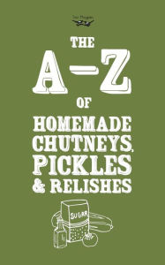 Title: A-Z of Homemade Chutneys, Pickles and Relishes, Author: Two Magpies Publishing