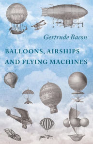 Title: Balloons, Airships and Flying Machines, Author: Gertrude Bacon