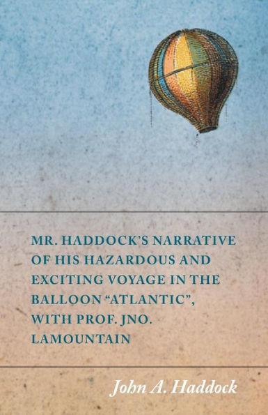 Mr. Haddock's Narrative of His Hazardous and Exciting Voyage the Balloon "Atlantic", with Prof. Jno. LaMountain