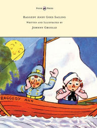 Title: Raggedy Andy Goes Sailing - Written and Illustrated by Johnny Gruelle, Author: Johnny Gruelle