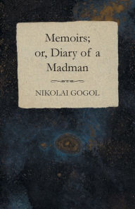 Title: Memoirs; or, Diary of a Madman, Author: Nikolai Gogol