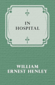 Title: In Hospital, Author: William Ernest Henley
