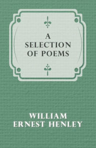 Title: A Selection of Poems, Author: William Ernest Henley