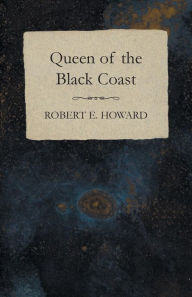 Title: Queen of the Black Coast, Author: Robert E. Howard