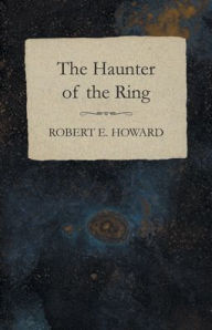 Title: The Haunter of the Ring, Author: Robert E. Howard