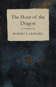 Title: The Hour of the Dragon, Author: Robert E. Howard