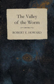 Title: The Valley of the Worm, Author: Robert E. Howard