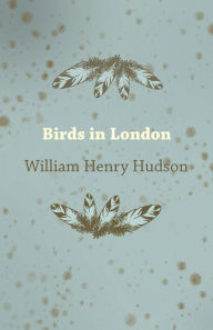 Title: Birds in London, Author: William Henry Hudson