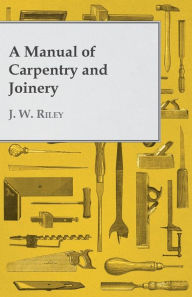 Title: A Manual of Carpentry and Joinery, Author: J W Riley
