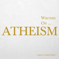 Title: Writers on... Atheism (A Book of Quotations, Poems and Literary Reflections): (A Book of Quotations, Poems and Literary Reflections), Author: Amelia Carruthers