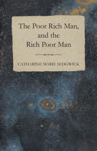 The Poor Rich Man, and the Rich Poor Man by Catharine Marie Sedgwick ...