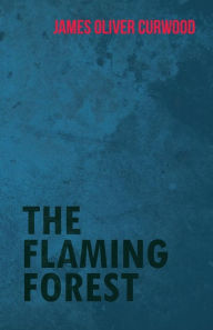 Title: The Flaming Forest, Author: James Oliver Curwood