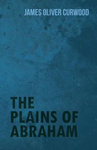 Title: The Plains of Abraham, Author: James Oliver Curwood