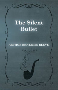 Title: The Silent Bullet, Author: Arthur Benjamin Reeve