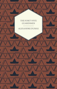 Title: The Forty-Five Guardsmen, Author: Alexandre Dumas
