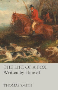 Title: The Life of a Fox - Written by Himself, Author: Thomas Smith