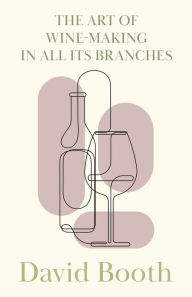 Title: The Art of Wine-Making in All its Branches, Author: David Booth