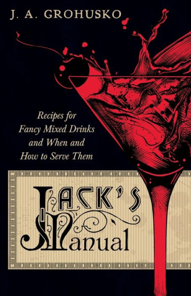 Jack's Manual - Recipes for Fancy Mixed Drinks and When How to Serve Them: A Reprint of the 1908 Edition