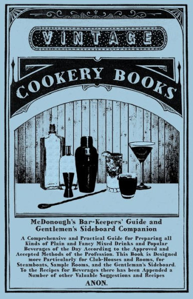 McDonough's Bar-Keepers' Guide and Gentlemen's Sideboard Companion: A Comprehensive Practical for Preparing All Kinds of Plain Fancy Mixed Drinks Popular Beverages the Day According to Approved Accepted Methods Professi