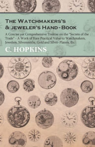 Title: The Watchmakers's and jeweler's Hand-Book;A Concise yet Comprehensive Treatise on the 