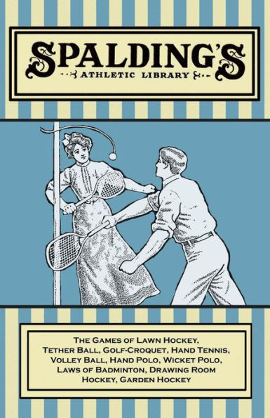 Spalding's Athletic Library - The Games of Lawn Hockey, Tether Ball, Golf-Croquet, Hand Tennis, Volley Polo, Wicket Laws Badminton, Drawing Room Garden Hockey