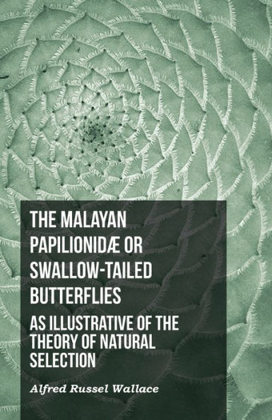 The Malayan PapilionidÃ¯Â¿Â½ or Swallow-tailed Butterflies, as Illustrative of the Theory of Natural Selection