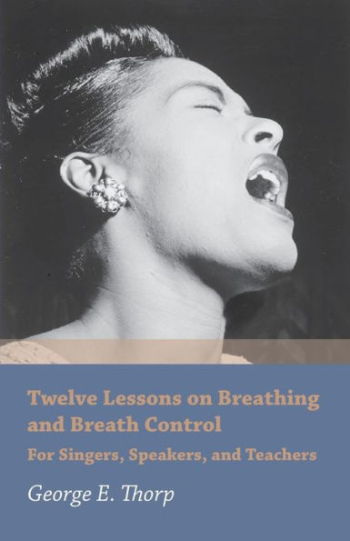 Twelve Lessons on Breathing and Breath Control - For Singers, Speakers, Teachers