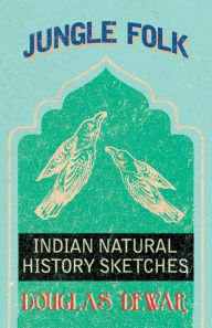 Title: Jungle Folk - Indian Natural History Sketches, Author: Douglas Dewar