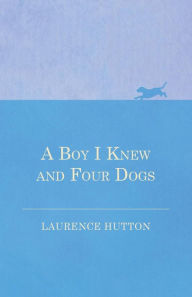 Title: A Boy I Knew and Four Dogs, Author: Laurence Hutton