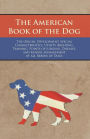 The American Book of the Dog - The Origin, Development, Special Characteristics, Utility, Breeding, Training, Points of Judging, Diseases, and Kennel Management of all Breeds of Dogs