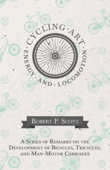Cycling Art, Energy and Locomotion - A Series of Remarks on the Development Bicycles, Tricycles, Man-Motor Carriages