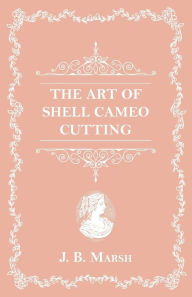 Title: The Art Of Shell Cameo Cutting, Author: J B Marsh