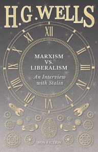 Title: Marxism vs. Liberalism - An Interview, Author: H. G. Wells