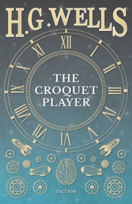 Title: The Croquet Player, Author: H. G. Wells