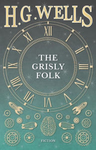 Title: The Grisly Folk, Author: H. G. Wells