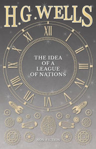 Title: The Idea of a League of Nations, Author: H. G. Wells