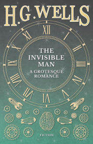 Title: The Invisible Man: A Grotesque Romance, Author: H. G. Wells