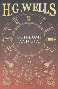 Title: Ugh-Lomi and Uya, Author: H. G. Wells