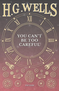 Title: You Can't Be Too Careful, Author: H. G. Wells