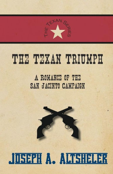 the Texan Triumph - A Romance of San Jacinto Campaign