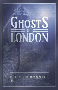 Title: Ghosts of London, Author: Elliot O'Donnell
