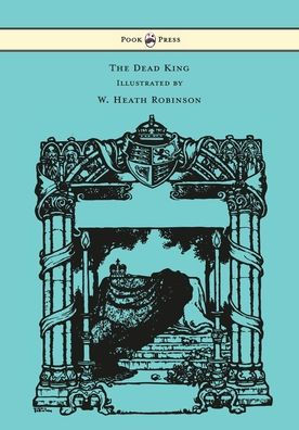 The Dead King - Illustrated by W. Heath Robinson