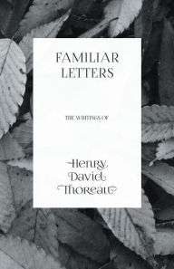 Title: Familiar Letters - The Writings of Henry David Thoreau, Author: Henry David Thoreau