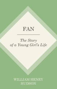 Title: Fan: The Story of a Young Girl's Life, Author: William Henry Hudson