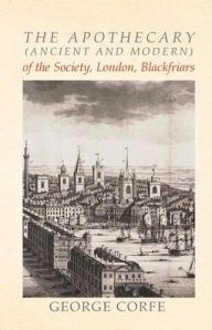 Title: The Apothecary (Ancient and Modern) of the Society, London, Blackfriars, Author: George Corfe