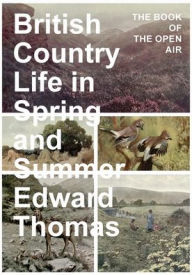 Title: British Country Life in Spring and Summer: The Book of the Open Air, Author: Edward Thomas