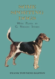 Title: Some Sporting Dogs - With Plates by G. Vernon Stokes, Author: Frank Townend Barton