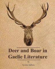 Title: Deer and Boar in Gaelic Literature, Author: Various