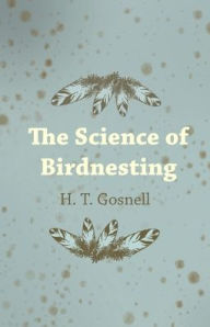 Title: The Science of Birdnesting, Author: H T Gosnell